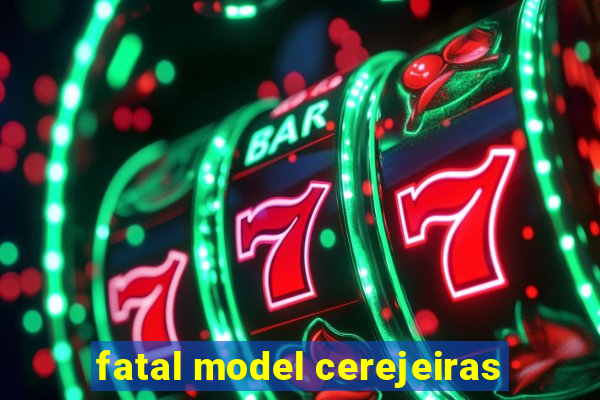 fatal model cerejeiras